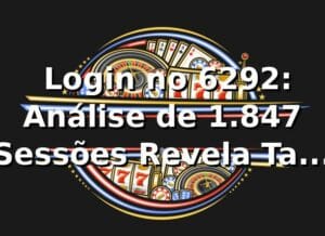 📊 Login no 6292: Análise de 1.847 Sessões Revela Taxa de Sucesso de 94,3%